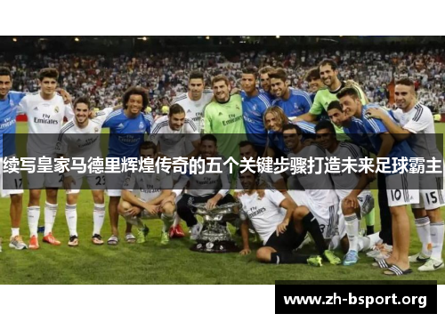 续写皇家马德里辉煌传奇的五个关键步骤打造未来足球霸主