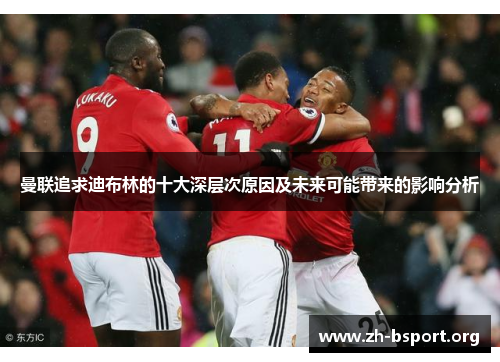 曼联追求迪布林的十大深层次原因及未来可能带来的影响分析
