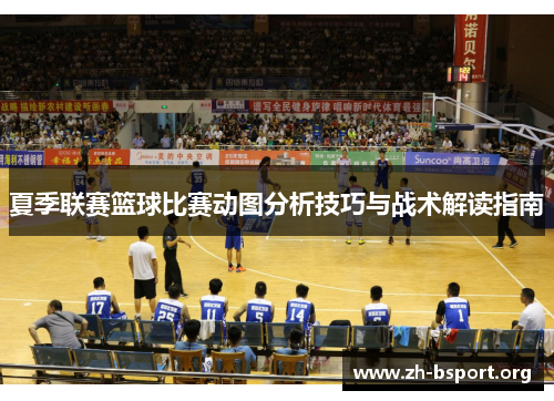 夏季联赛篮球比赛动图分析技巧与战术解读指南