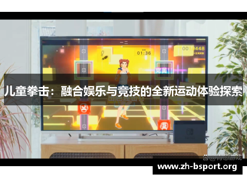 儿童拳击：融合娱乐与竞技的全新运动体验探索
