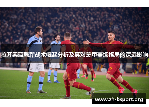 拉齐奥蓝鹰新战术崛起分析及其对意甲赛场格局的深远影响