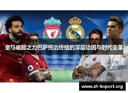 皇马崛起之力巴萨统治终结的深层动因与时代变革