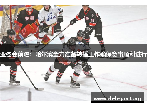 亚冬会前瞻：哈尔滨全力准备转播工作确保赛事顺利进行