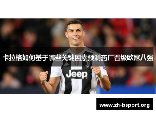 卡拉格如何基于哪些关键因素预测药厂晋级欧冠八强