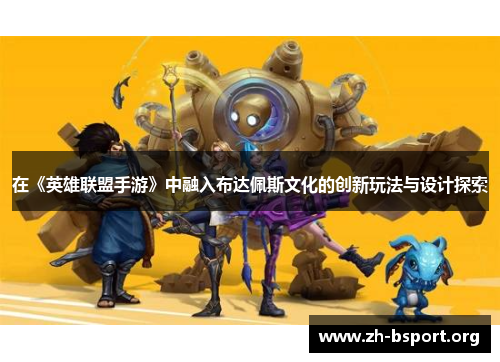 在《英雄联盟手游》中融入布达佩斯文化的创新玩法与设计探索