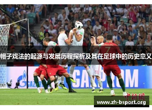帽子戏法的起源与发展历程探析及其在足球中的历史意义