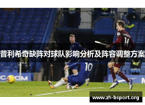 普利希奇缺阵对球队影响分析及阵容调整方案