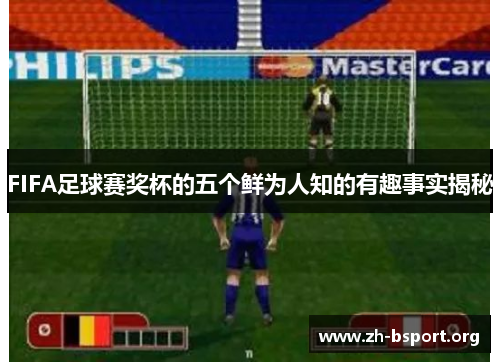 FIFA足球赛奖杯的五个鲜为人知的有趣事实揭秘