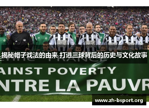 揭秘帽子戏法的由来 打进三球背后的历史与文化故事