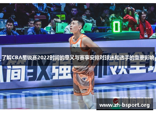 了解CBA星锐赛2022时间的意义与赛事安排对球迷和选手的重要影响