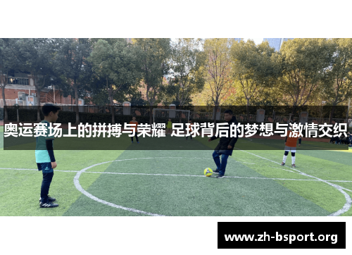 奥运赛场上的拼搏与荣耀 足球背后的梦想与激情交织