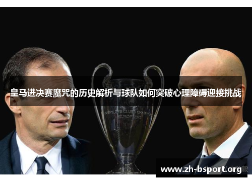 皇马进决赛魔咒的历史解析与球队如何突破心理障碍迎接挑战