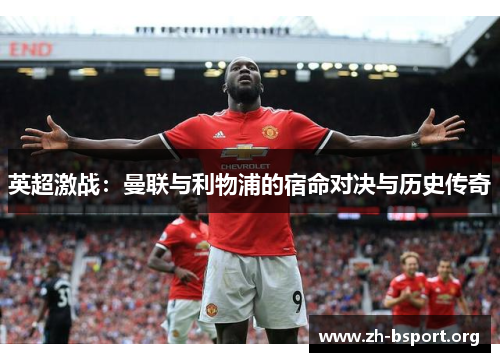 英超激战：曼联与利物浦的宿命对决与历史传奇