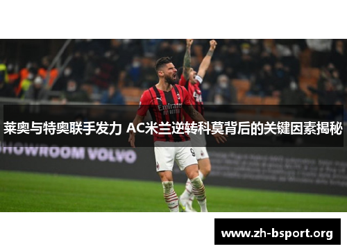 莱奥与特奥联手发力 AC米兰逆转科莫背后的关键因素揭秘 莱奥与特奥联手发力 AC米兰逆转科莫背后的关键因素揭秘