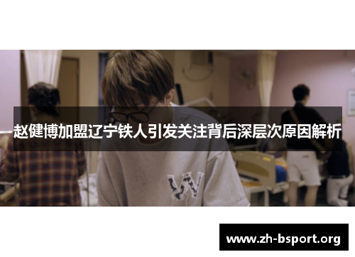 赵健博加盟辽宁铁人引发关注背后深层次原因解析