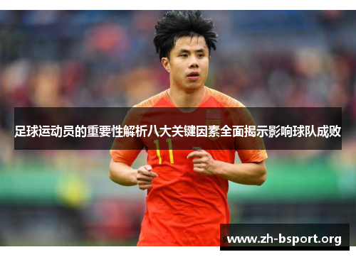 足球运动员的重要性解析八大关键因素全面揭示影响球队成败 足球运动员的重要性解析八大关键因素全面揭示影响球队成败