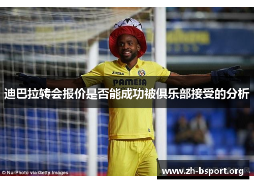 迪巴拉转会报价是否能成功被俱乐部接受的分析