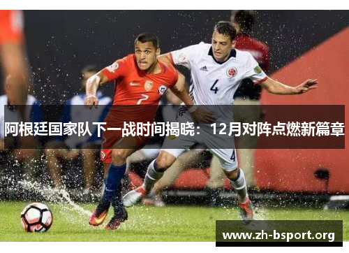 阿根廷国家队下一战时间揭晓：12月对阵点燃新篇章