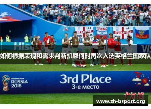如何根据表现和需求判断凯恩何时再次入选英格兰国家队 如何根据表现和需求判断凯恩何时再次入选英格兰国家队