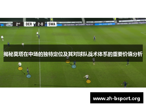 揭秘莫塔在中场的独特定位及其对球队战术体系的重要价值分析