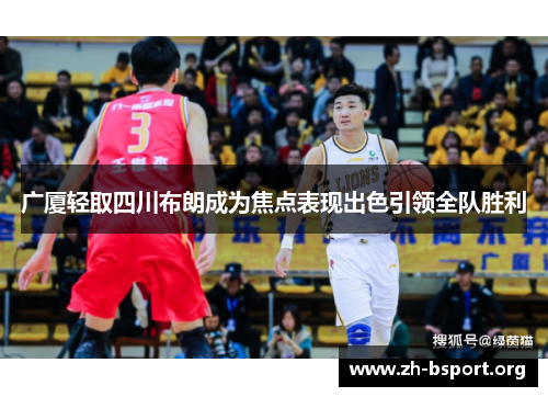广厦轻取四川布朗成为焦点表现出色引领全队胜利