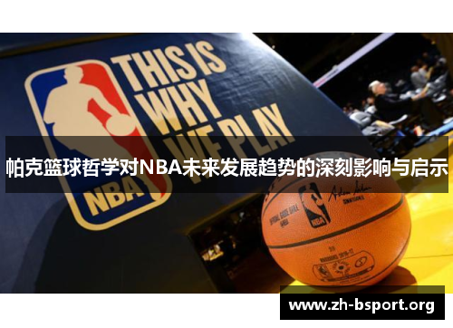 帕克篮球哲学对NBA未来发展趋势的深刻影响与启示
