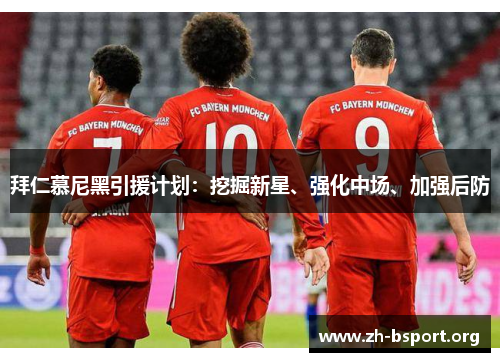 拜仁慕尼黑引援计划:挖掘新星、强化中场、加强后防 拜仁慕尼黑引援计划:挖掘新星、强化中场、加强后防