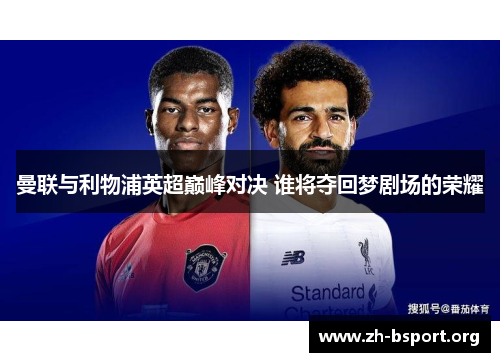 曼联与利物浦英超巅峰对决 谁将夺回梦剧场的荣耀