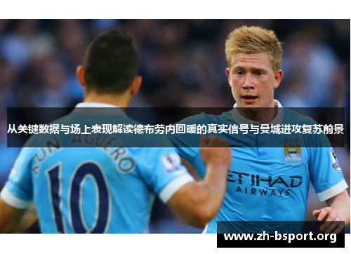 从关键数据与场上表现解读德布劳内回暖的真实信号与曼城进攻复苏前景